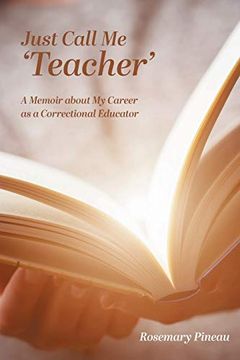 portada Just Call me 'Teacher' A Memoir About my Career as a Correctional Educator (en Inglés)