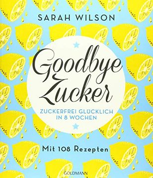 portada Goodbye Zucker: Zuckerfrei Glücklich in 8 Wochen - mit 108 Rezepten (en Alemán)