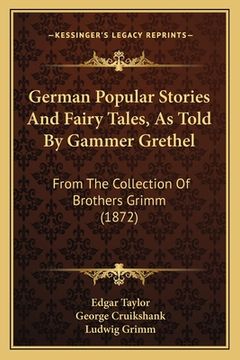 portada german popular stories and fairy tales, as told by gammer grethel: from the collection of brothers grimm (1872) (in English)