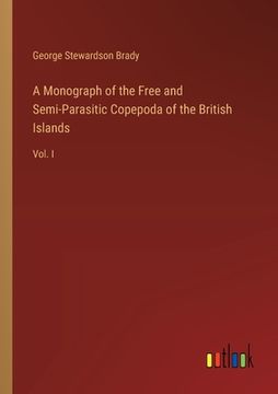portada A Monograph of the Free and Semi-Parasitic Copepoda of the British Islands: Vol. I (en Inglés)