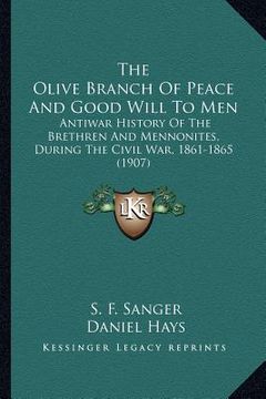 portada the olive branch of peace and good will to men the olive branch of peace and good will to men: antiwar history of the brethren and mennonites, during
