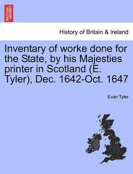 portada inventary of worke done for the state, by his majesties printer in scotland (e. tyler), dec. 1642-oct. 1647