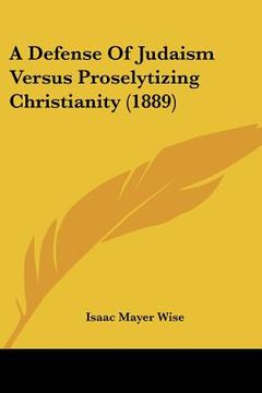 portada a defense of judaism versus proselytizing christianity (1889) (en Inglés)