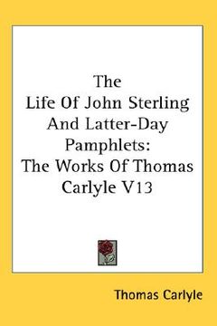 portada the life of john sterling and latter-day pamphlets: the works of thomas carlyle v13 (in English)
