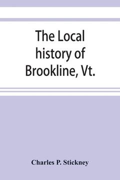 portada The local history of Brookline, Vt.: The general history of the town (in English)