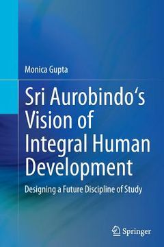 portada Sri Aurobindo's Vision of Integral Human Development: Designing a Future Discipline of Study (en Inglés)