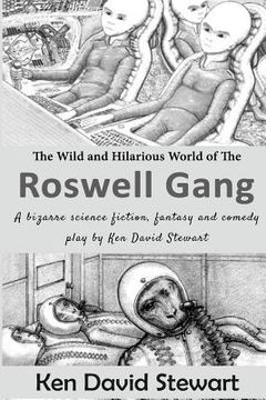 portada The Wild and Hilarious World of the Roswell Gang: A bizarre science fiction, fantasy and comedy play by Ken David Stewart (in English)