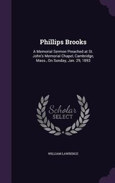 portada Phillips Brooks: A Memorial Sermon Preached at St. John's Memorial Chapel, Cambridge, Mass., On Sunday, Jan. 29, 1893 (en Inglés)