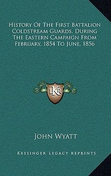 portada history of the first battalion coldstream guards, during the eastern campaign from february, 1854 to june, 1856 (en Inglés)