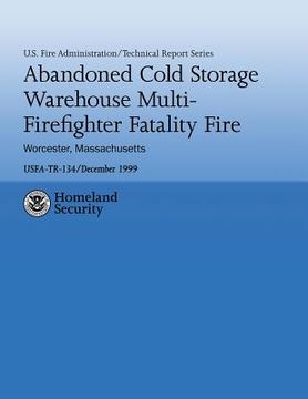 portada Abandoned Cold Storage Warehouse Multi-Firefighter Fatality Fire, Worcester, Massachusetts: U.S. Fire Administration Technical Report-134 (en Inglés)