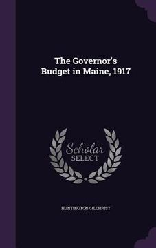 portada The Governor's Budget in Maine, 1917 (in English)