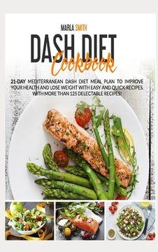 portada Dash Diet Cookbook: 21-Day Mediterranean Dash Diet Meal Plan to Improve Your Health and Lose Weight with Easy and Quick Recipes. With More (en Inglés)