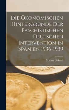 portada Die Ökonomischen Hintergründe Der Faschistischen Deutschen Intervention in Spanien 1936-1939 (en Inglés)