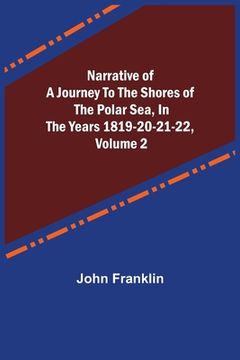 portada Narrative of a Journey to the Shores of the Polar Sea, in the Years 1819-20-21-22, Volume 2