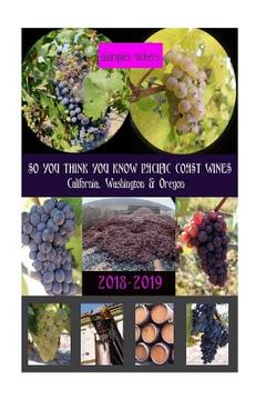 portada So You Think You Know Pacific Coast Wines (2018-2019 Edition): An Intimate Inside Profile of Pacific Coast Wines (en Inglés)