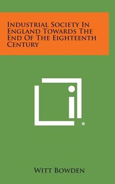 portada Industrial Society In England Towards The End Of The Eighteenth Century (en Inglés)