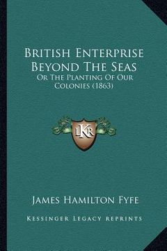 portada british enterprise beyond the seas: or the planting of our colonies (1863) (en Inglés)