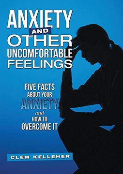 portada Anxiety and Other Uncomfortable Feelings: Five Facts About Your Anxiety and how to Overcome it (en Inglés)