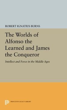 portada The Worlds of Alfonso the Learned and James the Conqueror: Intellect and Force in the Middle Ages (Princeton Legacy Library)
