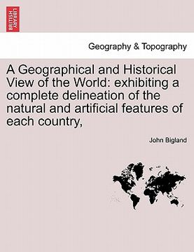 portada a geographical and historical view of the world: exhibiting a complete delineation of the natural and artificial features of each country, (en Inglés)