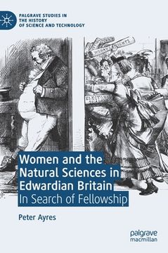 portada Women and the Natural Sciences in Edwardian Britain: In Search of Fellowship (en Inglés)