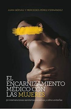 portada El Encarnizamiento Médico Con Las Mujeres: 50 Intervenciones Sanitarias Excesivas Y Cómo Evitarlas (in Spanish)