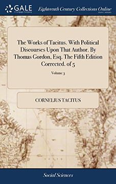portada The Works of Tacitus. With Political Discourses Upon That Author. By Thomas Gordon, Esq. The Fifth Edition Corrected. Of 5; Volume 3 (en Inglés)