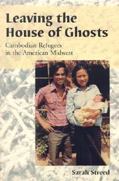 portada leaving the house of ghosts: cambodian refugees in the american midwest (en Inglés)