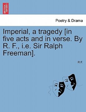 portada imperial, a tragedy [in five acts and in verse. by r. f., i.e. sir ralph freeman]. (en Inglés)