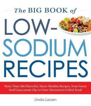 portada The Big Book of Low Sodium Recipes: More Than 500 Flavorful, Heart-Healthy Recipes, from Sweet Stuff Guacamole to Lime-Marinated Grilled Steak
