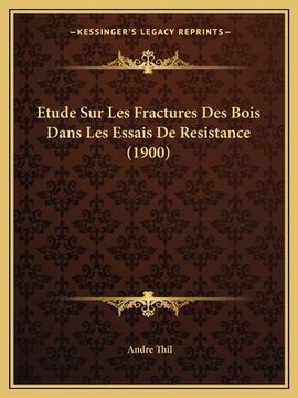 portada Etude Sur Les Fractures Des Bois Dans Les Essais De Resistance (1900) (en Francés)
