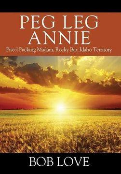portada Peg leg Annie: Pistol Packing Madam, Rocky Bar, Idaho Territory (in English)