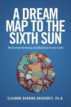 portada A Dream Map to the Sixth Sun: Restoring Harmony and Balance to our Lives