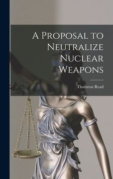 portada A Proposal to Neutralize Nuclear Weapons (en Inglés)