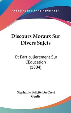 portada Discours Moraux Sur Divers Sujets: Et Particulierement Sur L'Education (1804) (en Francés)