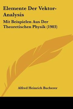 portada Elemente Der Vektor-Analysis: Mit Beispielen Aus Der Theoretischen Physik (1903) (en Alemán)