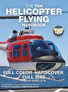 portada The faa Helicopter Flying Handbook - Full Color, Hardcover, Full Size: Faa-H-8083-21A - Giant 8. 5" x 11" Size, Full Color Throughout, Durable Hardcover Binding (5) (Carlile Aviation Library) 
