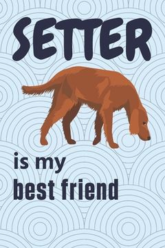 portada Setter is my best friend: For Setter Dog Fans (en Inglés)
