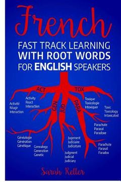 portada French Fast Track Learning with Root Words for English Speakers: Boost your French vocabulary with Latin and Greek Roots! Learn one root and you´ll le (en Inglés)