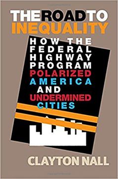 portada The Road to Inequality: How the Federal Highway Program Polarized America and Undermined Cities (in English)