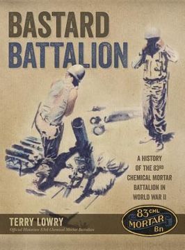 portada Bastard Battalion: A History of the 83rd Chemical Mortar Battalion in World War II (en Inglés)
