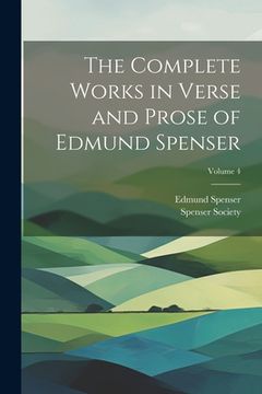 portada The Complete Works in Verse and Prose of Edmund Spenser; Volume 4 (en Inglés)