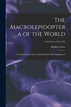 portada The Macrolepidoptera of the World: a Systematic Account of All the Known Macrolepidoptera; Vol.9 [Text 767-1197] (en Inglés)