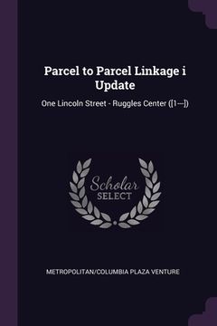 portada Parcel to Parcel Linkage i Update: One Lincoln Street - Ruggles Center ([1---])