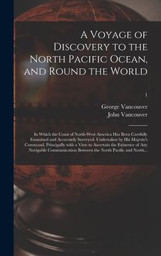 portada A Voyage of Discovery to the North Pacific Ocean, and Round the World; in Which the Coast of North-west America Has Been Carefully Examined and Accura (en Inglés)