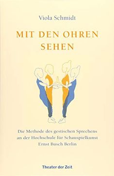 portada Mit den Ohren Sehen: Die Methode des Gestischen Sprechens an der Hochschule für Schauspielkunst Ernst Busch (in German)