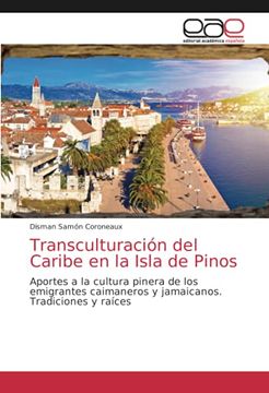 portada Transculturación del Caribe en la Isla de Pinos: Aportes a la Cultura Pinera de los Emigrantes Caimaneros y Jamaicanos. Tradiciones y Raíces