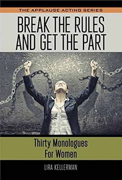 portada Break the Rules and Get the Part: Thirty Monologues for Women (The Applause Acting Series) (en Inglés)