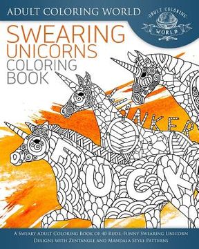 portada Swearing Unicorn Coloring Book: A Sweary Adult Coloring Book of 40 Rude, Funny Swearing Unicorn Designs with Zentangle and Mandala Style Patterns