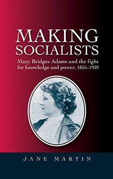 portada Making Socialists: Mary Bridges Adams and the Fight for Knowledge and Power, 1855–1939 (in English)